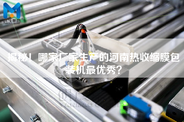揭秘！哪家廠家生產(chǎn)的河南熱收縮膜包裝機z優(yōu)秀？