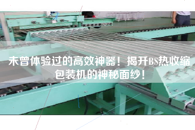 未曾體驗過的高效神器！揭開BS熱收縮包裝機的神秘面紗！