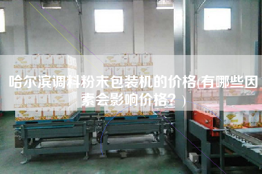 哈爾濱調(diào)料粉末包裝機(jī)的價(jià)格(有哪些因素會(huì)影響價(jià)格？)