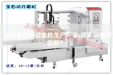 江蘇全自動(dòng)裝盒機(jī)生產(chǎn)廠家(哪家z值得信賴？)