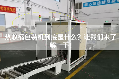 熱收縮包裝機(jī)到底是什么？讓我們來了解一下！