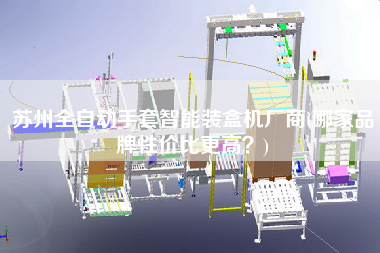 蘇州全自動手套智能裝盒機廠商(哪家品牌性價比z高？)