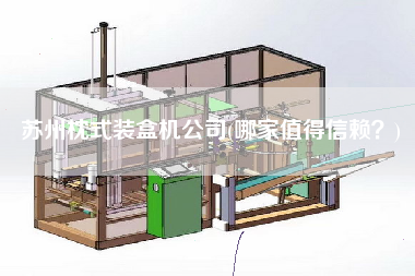 蘇州枕式裝盒機(jī)公司(哪家值得信賴(lài)？)